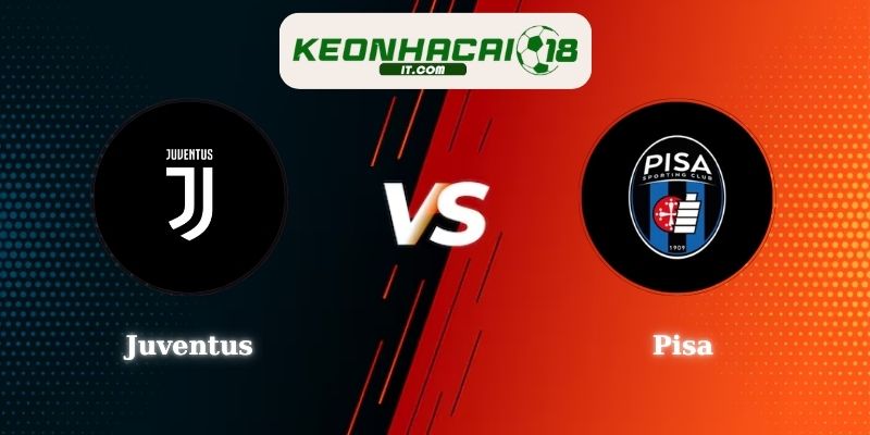 Soi Kèo Juventus vs Pisa 02h45 08/03 Serie A